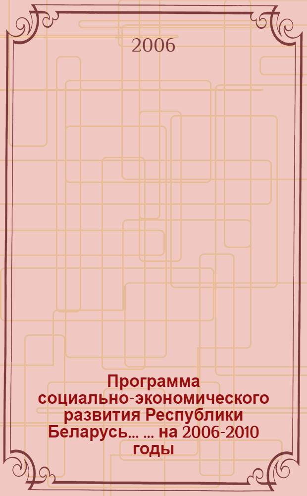 Программа социально-экономического развития Республики Беларусь ... ... на 2006-2010 годы