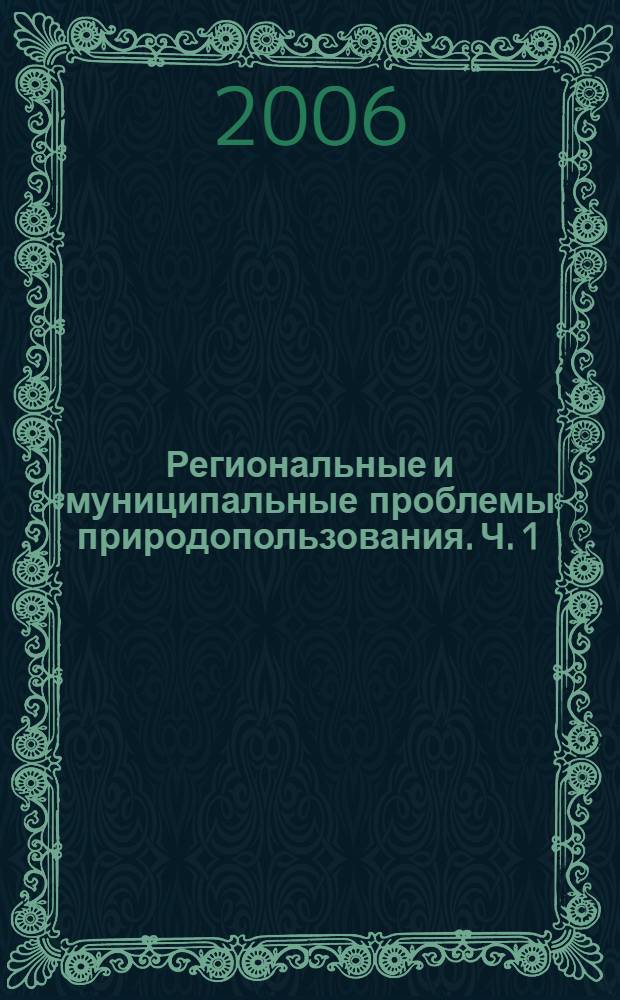 Региональные и муниципальные проблемы природопользования. Ч. 1