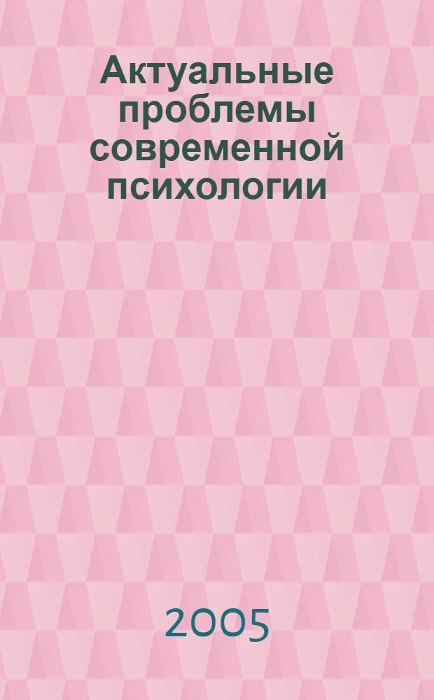 Актуальные проблемы современной психологии : материалы круглого стола, посвященного 10-летию Бурятского университета и 5-ти летию социально-психологического факультета (17 октября 2005 года)