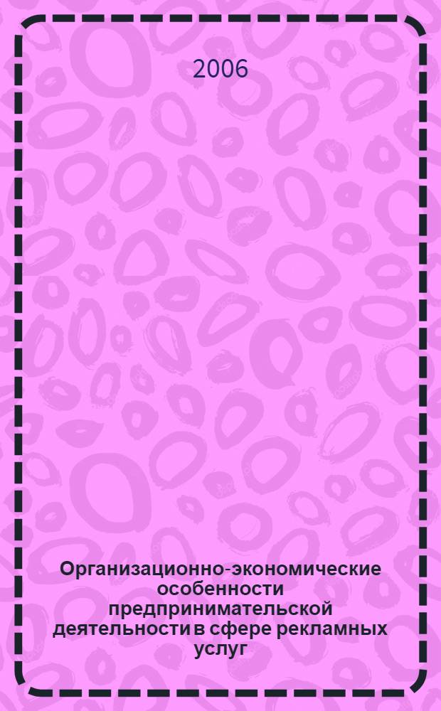 Организационно-экономические особенности предпринимательской деятельности в сфере рекламных услуг : (на примере Республики Татарстан) : автореф. дис. на соиск. учен. степ. канд. экон. наук : специальность 08.00.05 <Экономика и упр. нар. хоз-вом>
