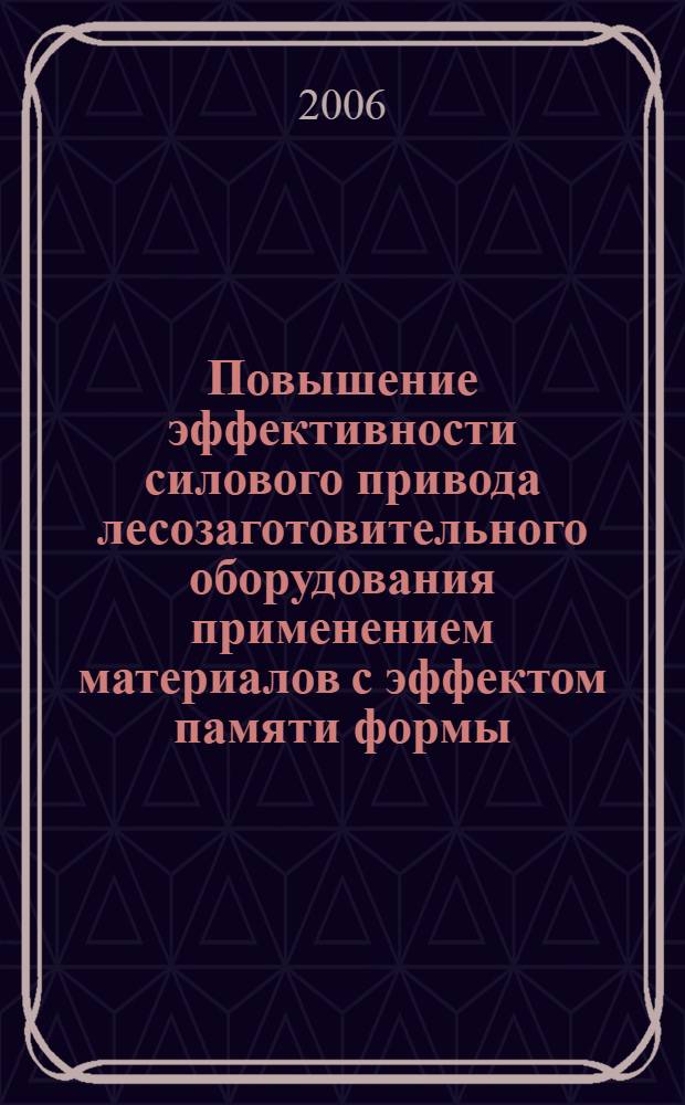 Повышение эффективности силового привода лесозаготовительного оборудования применением материалов с эффектом памяти формы : автореф. дис. на соиск. учен. степ. канд. техн. наук : специальность 05.21.01 <Технология и машины лесозаготовок и лесного хоз-ва>