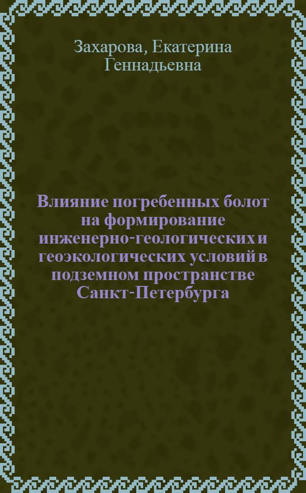 Влияние погребенных болот на формирование инженерно-геологических и геоэкологических условий в подземном пространстве Санкт-Петербурга : автореф. дис. на соиск. учен. степ. канд. геол.-минерал. наук : специальность 25.00.08 <Инж. геология, мерзлотоведение и грунтоведение>