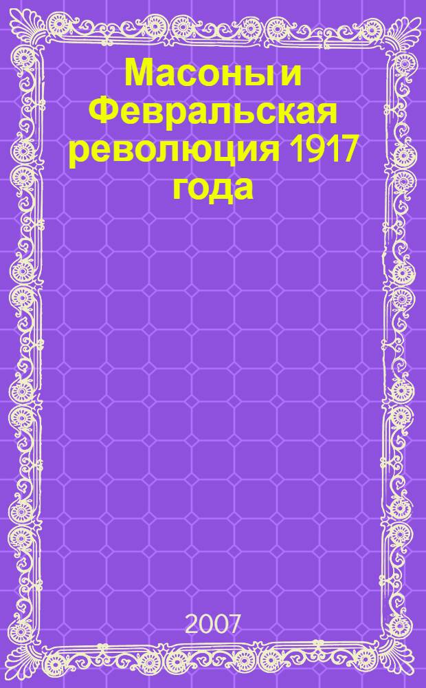 Масоны и Февральская революция 1917 года : сборник статей