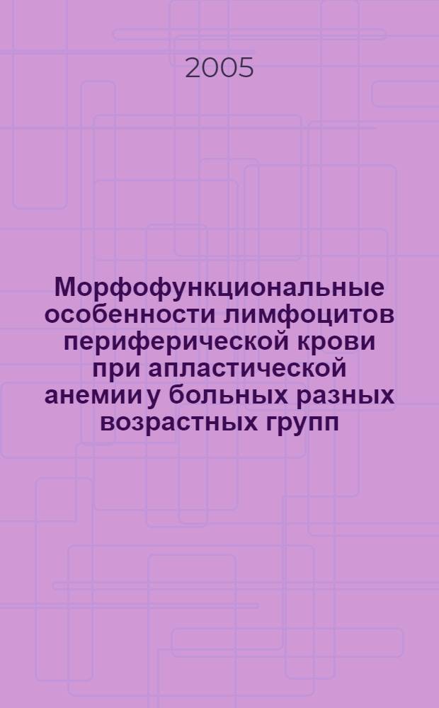 Морфофункциональные особенности лимфоцитов периферической крови при апластической анемии у больных разных возрастных групп : автореферат диссертации на соискание ученой степени к.м.н. : специальность 14.00.53; специальность 14.00.29