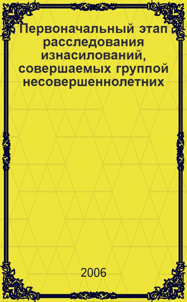 Первоначальный этап расследования изнасилований, совершаемых группой несовершеннолетних : автореф. дис. на соиск. учен. степ. канд. юрид. наук : специальность 12.00.09 <Уголов. процесс, криминалистика и судеб. экспертиза; оператив.-розыскная деятельность>