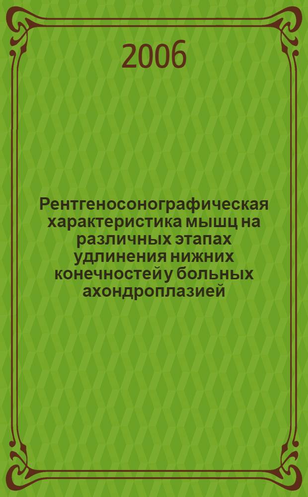 Рентгеносонографическая характеристика мышц на различных этапах удлинения нижних конечностей у больных ахондроплазией : автореф. дис. на соиск. учен. степ. канд. мед. наук : специальность 14.00.22 <Травматология и ортопедия> : специальность 14.00.19 <Лучевая диагностика и лучевая терапия>