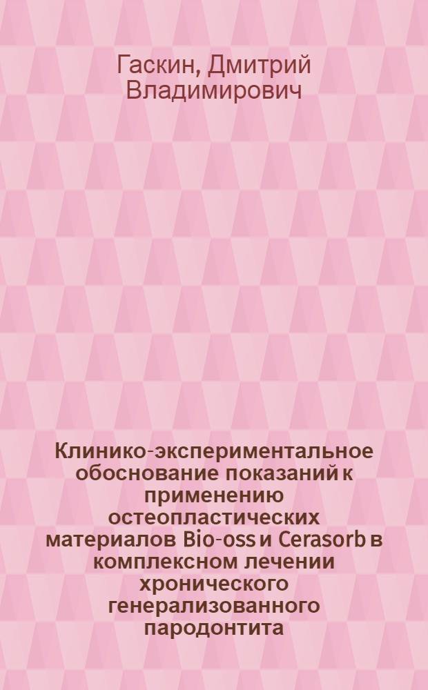 Клинико-экспериментальное обоснование показаний к применению остеопластических материалов Bio-oss и Cerasorb в комплексном лечении хронического генерализованного пародонтита : автореф. дис. на соиск. учен. степ. канд. мед. наук : специальность 14.00.16 <Патол. физиология> : специальность 14.00.21 <Стоматология>
