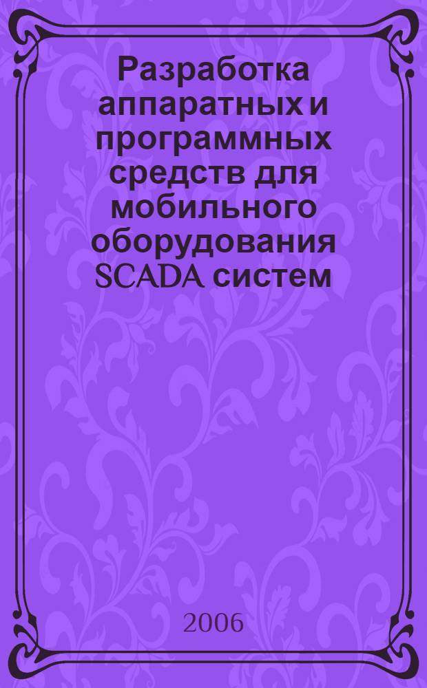 Разработка аппаратных и программных средств для мобильного оборудования SCADA систем : автореф. дис. на соиск. учен. степ. канд. техн. наук : специальность 05.13.06 <Автоматизация и упр. технол. процессами и пр-вами>