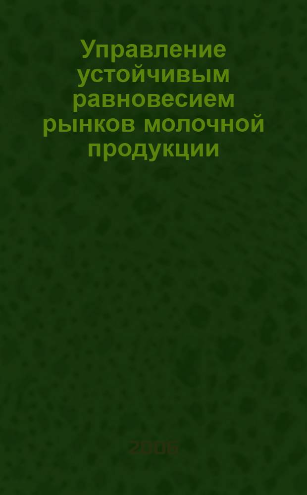 Управление устойчивым равновесием рынков молочной продукции : (на примере Челябинской области) : автореф. дис. на соиск. учен. степ. канд. экон. наук : специальность 08.00.05 <Экономика и упр. нар. хоз-вом>