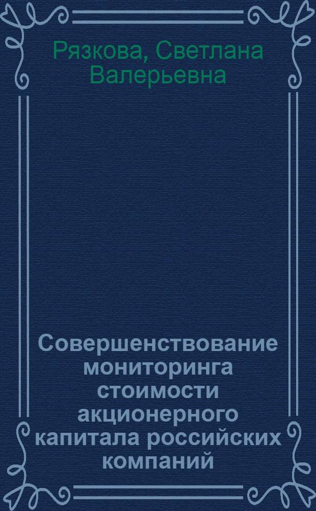 Совершенствование мониторинга стоимости акционерного капитала российских компаний : автореф. дис. на соиск. учен. степ. канд. экон. наук : специальность 08.00.10 <Финансы, денеж. обращение и кредит>