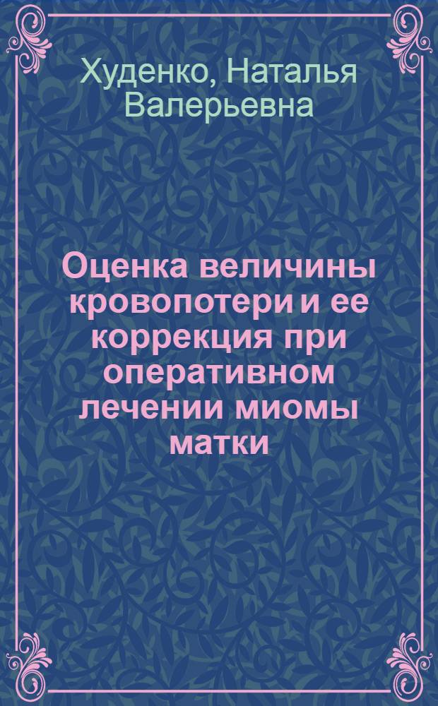 Оценка величины кровопотери и ее коррекция при оперативном лечении миомы матки : автореф. дис. на соиск. учен. степ. канд. мед. наук : специальность 14.00.01 <Акушерство и гинекология>