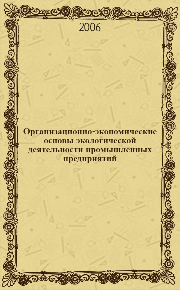 Организационно-экономические основы экологической деятельности промышленных предприятий : научная монография