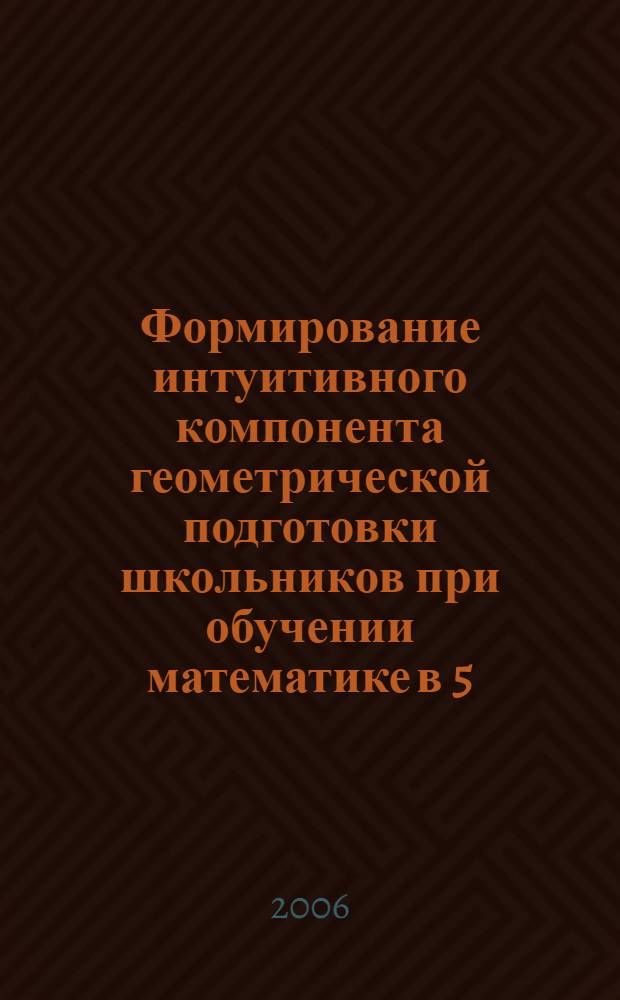 Формирование интуитивного компонента геометрической подготовки школьников при обучении математике в 5 - 6 классах : автореф. дис. на соиск. учен. степ. канд. пед. наук : специальность 13.00.02 <Теория и методика обучения и воспитания>