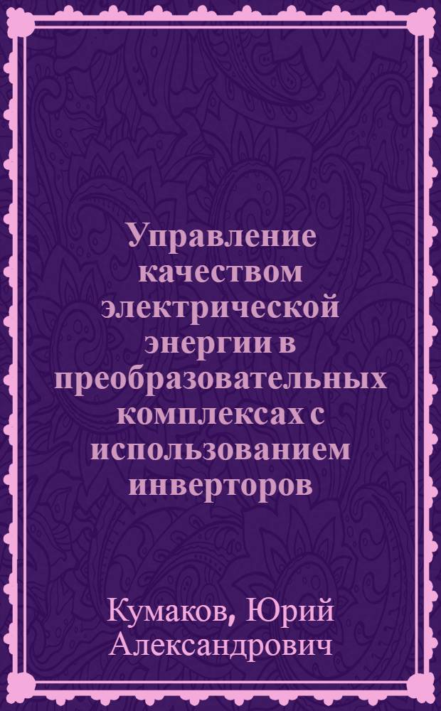 Управление качеством электрической энергии в преобразовательных комплексах с использованием инверторов : автореф. дис. на соиск. учен. степ. канд. техн. наук : специальность 05.09.12 <Силовая электроника>