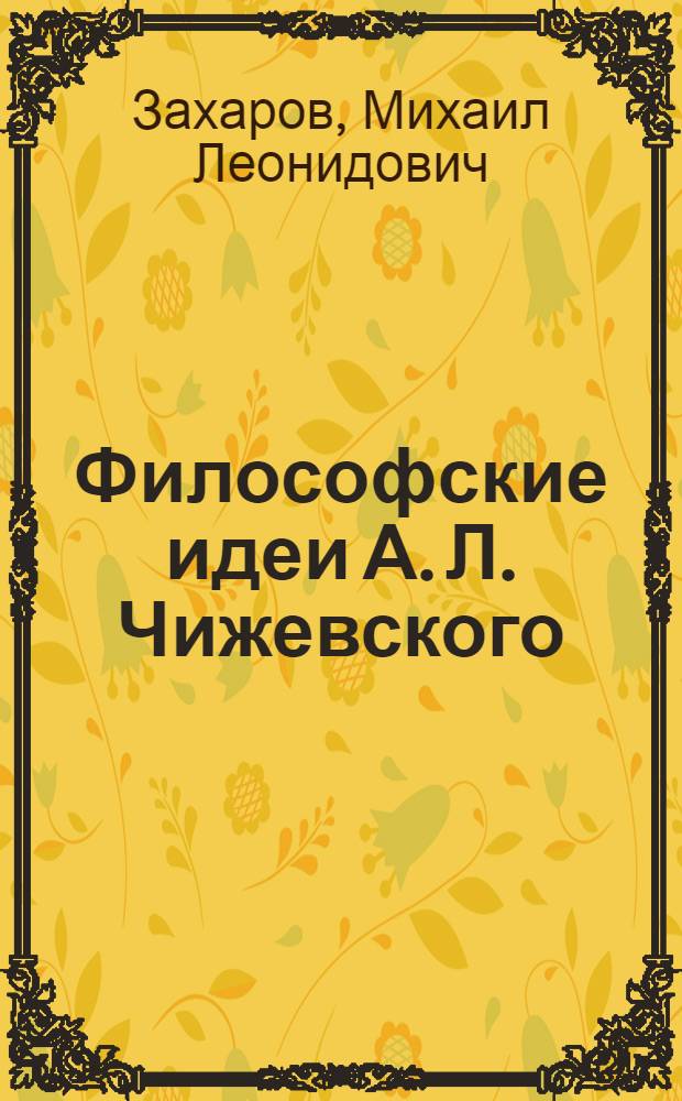 Философские идеи А. Л. Чижевского : автореф. дис. на соиск. учен. степ. канд. филос. наук : специальность 09.00.03 <История философии>