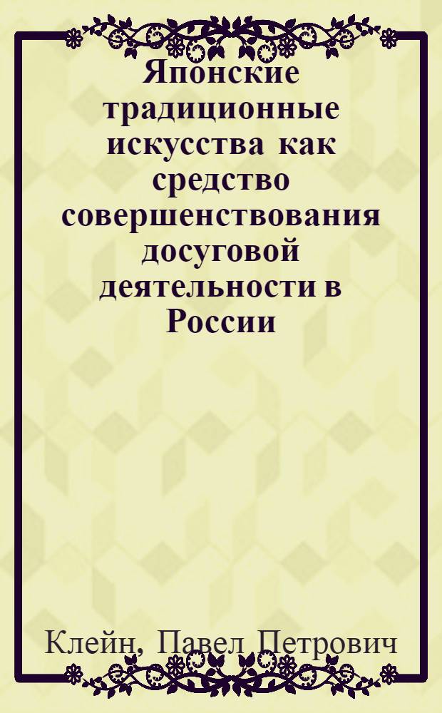 Японские традиционные искусства как средство совершенствования досуговой деятельности в России : автореф. дис. на соиск. учен. степ. канд. пед. наук : специальность 13.00.05 <Теория, методика и орг. соц.-культур. деятельности>