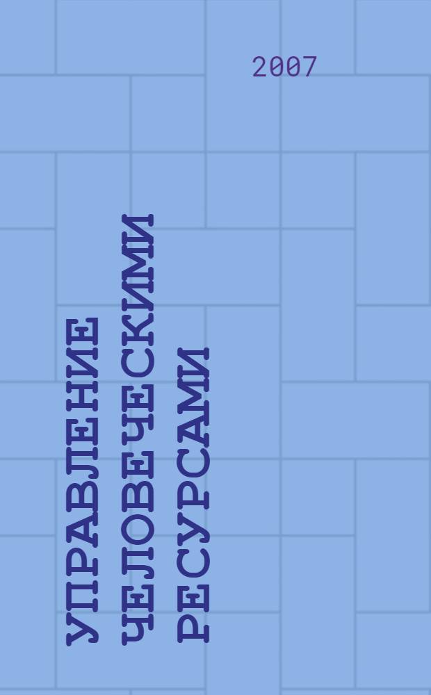 Управление человеческими ресурсами : пять уроков эффективного HR - менеджмента : учебник