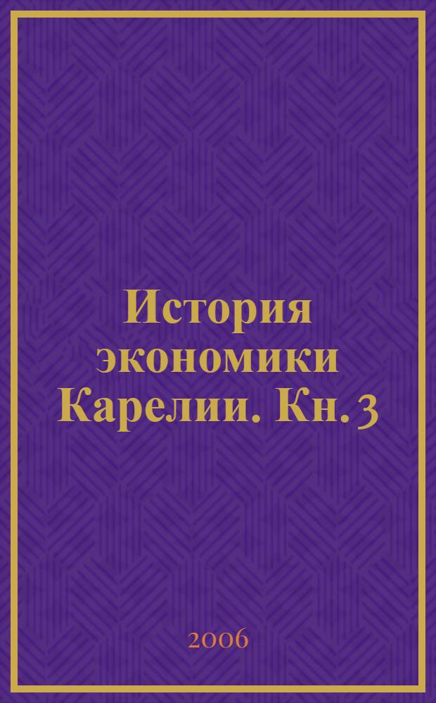 История экономики Карелии. Кн. 3 : Экономика Карелии в переходный период (1991-2006 гг.)
