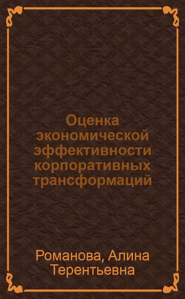 Оценка экономической эффективности корпоративных трансформаций : моногрфия