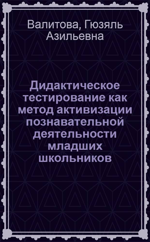 Дидактическое тестирование как метод активизации познавательной деятельности младших школьников : автореферат диссертации на соискание ученой степени к.п.н. : специальность 13.00.01