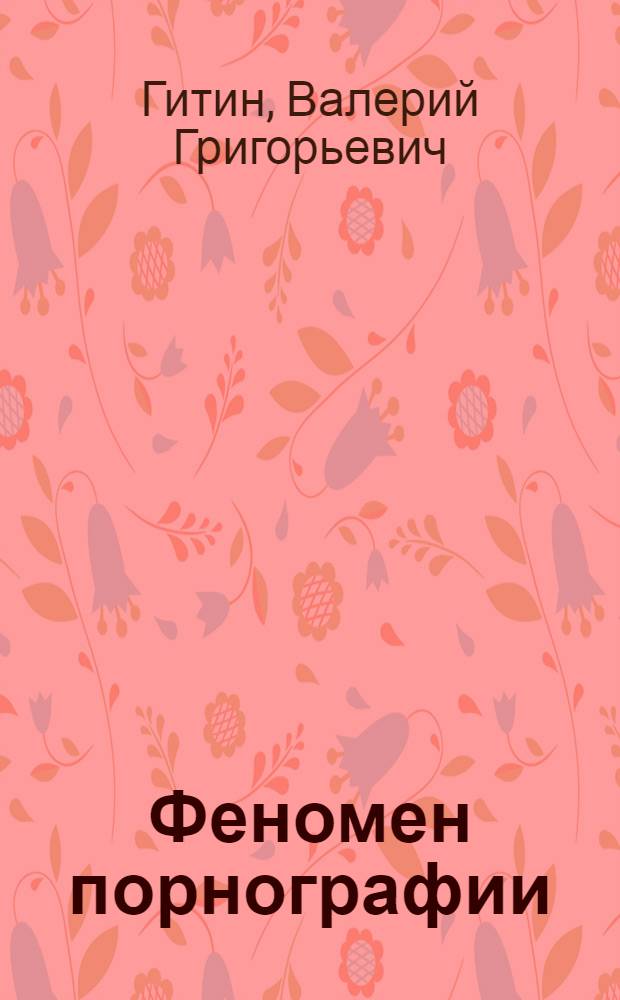 Феномен порнографии : опыт неформального исследовния