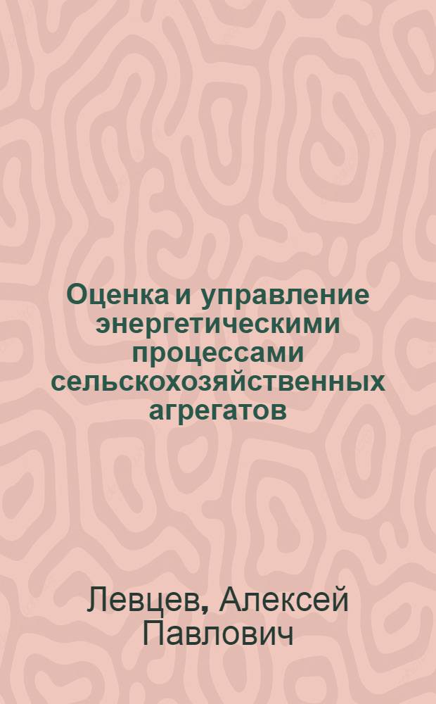 Оценка и управление энергетическими процессами сельскохозяйственных агрегатов : автореферат диссертации на соискание ученой степени д.т.н. : специальность 05.20.01 : специальность 05.13.06