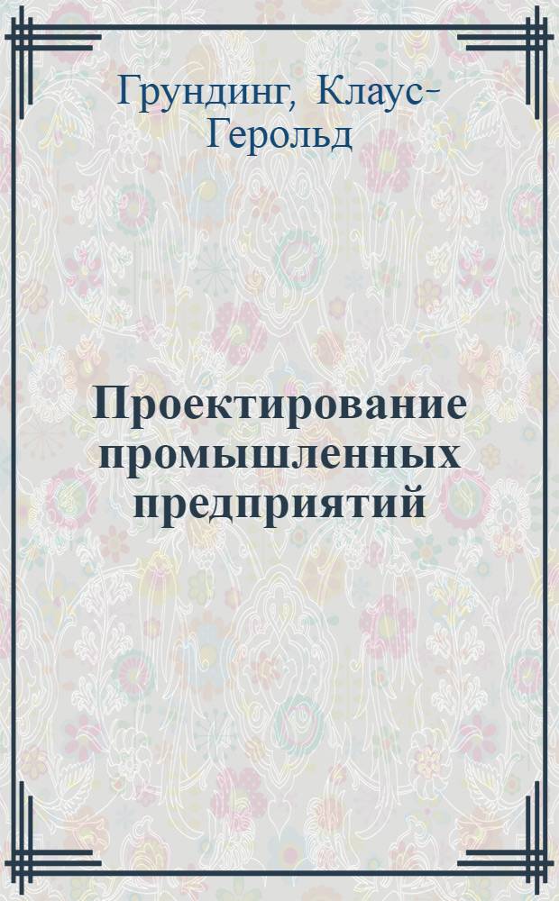 Проектирование промышленных предприятий : принципы. Методы. Практика