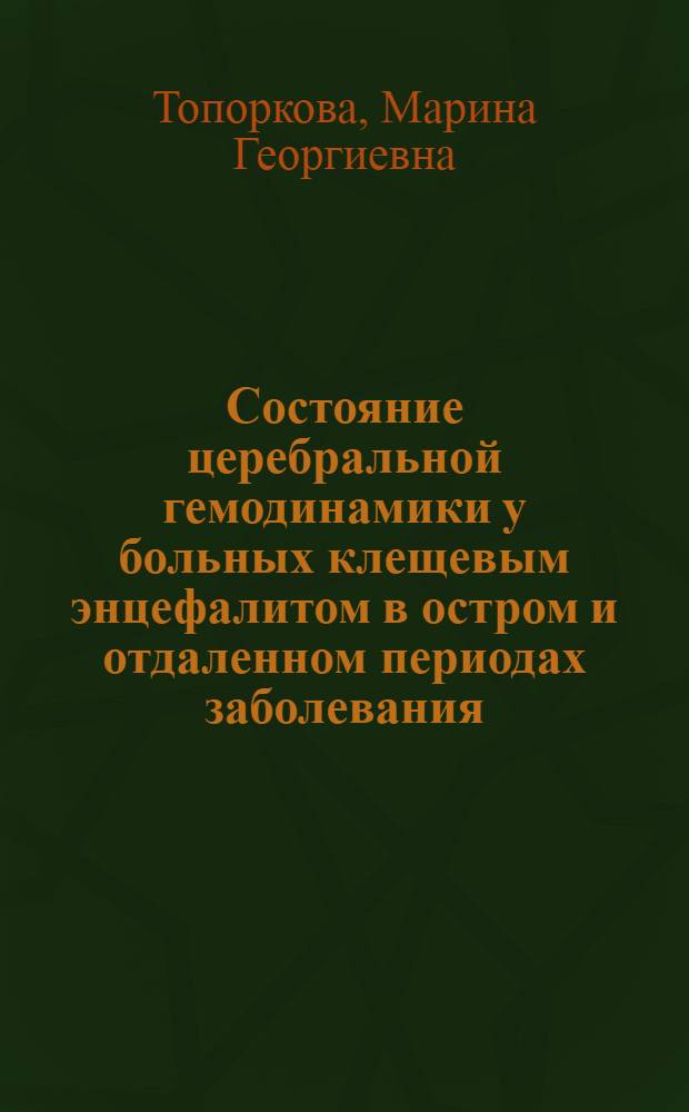 Состояние церебральной гемодинамики у больных клещевым энцефалитом в остром и отдаленном периодах заболевания : автореф. дис. на соиск. учен. степ. канд. мед. наук : специальность 14.00.13 <Нерв. болезни>