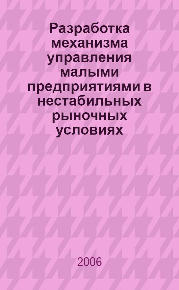 Разработка механизма управления малыми предприятиями в нестабильных рыночных условиях : автореф. дис. на соиск. учен. степ. канд. экон. наук : специальность 08.00.05 <Экономика и упр. нар. хоз-вом>