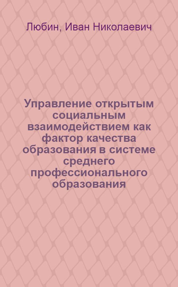 Управление открытым социальным взаимодействием как фактор качества образования в системе среднего профессионального образования : автореф. дис. на соиск. учен. степ. канд. социол. наук : специальность 22.00.08 <Социология упр.>