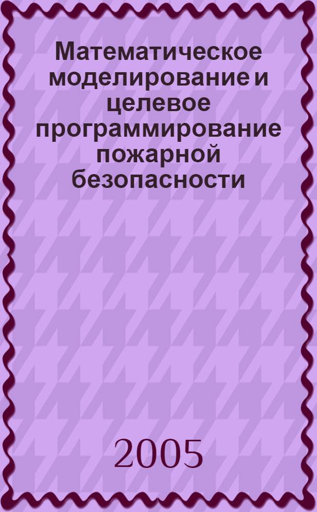 Математическое моделирование и целевое программирование пожарной безопасности (региональный уровень) : автореферат диссертации на соискание ученой степени к.т.н. : специальность 05.13.18