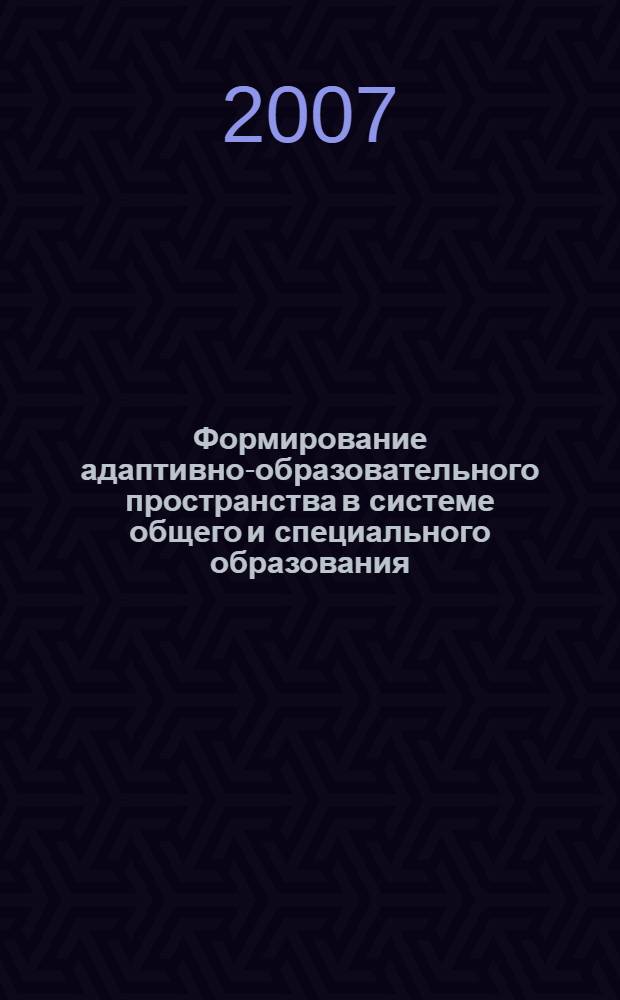 Формирование адаптивно-образовательного пространства в системе общего и специального образования : всероссийская научно-практическая конференция : сборник научных трудов