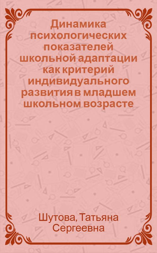 Динамика психологических показателей школьной адаптации как критерий индивидуального развития в младшем школьном возрасте : автореферат диссертации на соискание ученой степени к.психол.н. : специальность 19.00.13