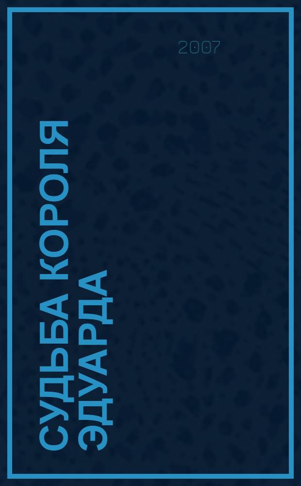 Судьба короля Эдуарда : роман-биография