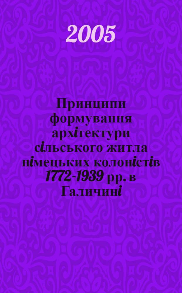 Принципи формування архiтектури сiльського житла нiмецьких колонiстiв 1772-1939 рр. в Галичинi : автореферат диссертации на соискание ученой степени к.арх. : специальность 18.00.01