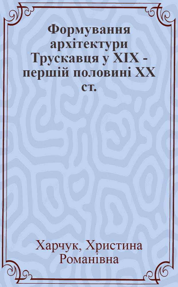 Формування архiтектури Трускавця у XIX - першiй половинi XX ст. (на прикладi курортноï забудови) : автореферат диссертации на соискание ученой степени к.арх. : специальность 18.00.01