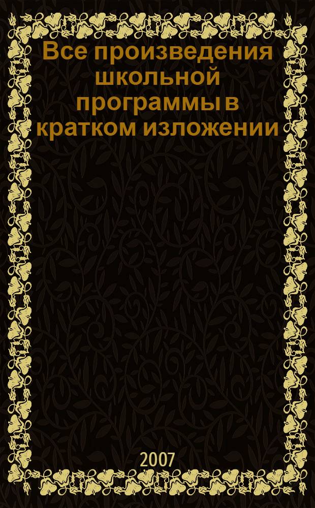 Все произведения школьной программы в кратком изложении : отечественные и зарубежные : для школьников и абитуриентов : 5-11 класс : полный курс