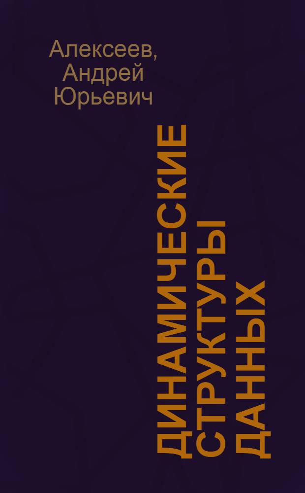 Динамические структуры данных : учебное пособие : для студентов направлений 510200 "Прикладная математика и информатика", 552800 "Информатика и вычислительная техника", специальностей 073000 "Прикладная математика" и 20400 "Программное обеспечение вычислительной техники и автоматизированных систем"