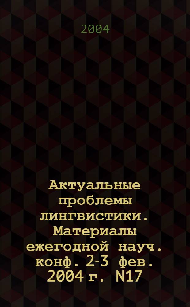 Актуальные проблемы лингвистики. Материалы ежегодной науч. конф. 2-3 фев. 2004 г. N17