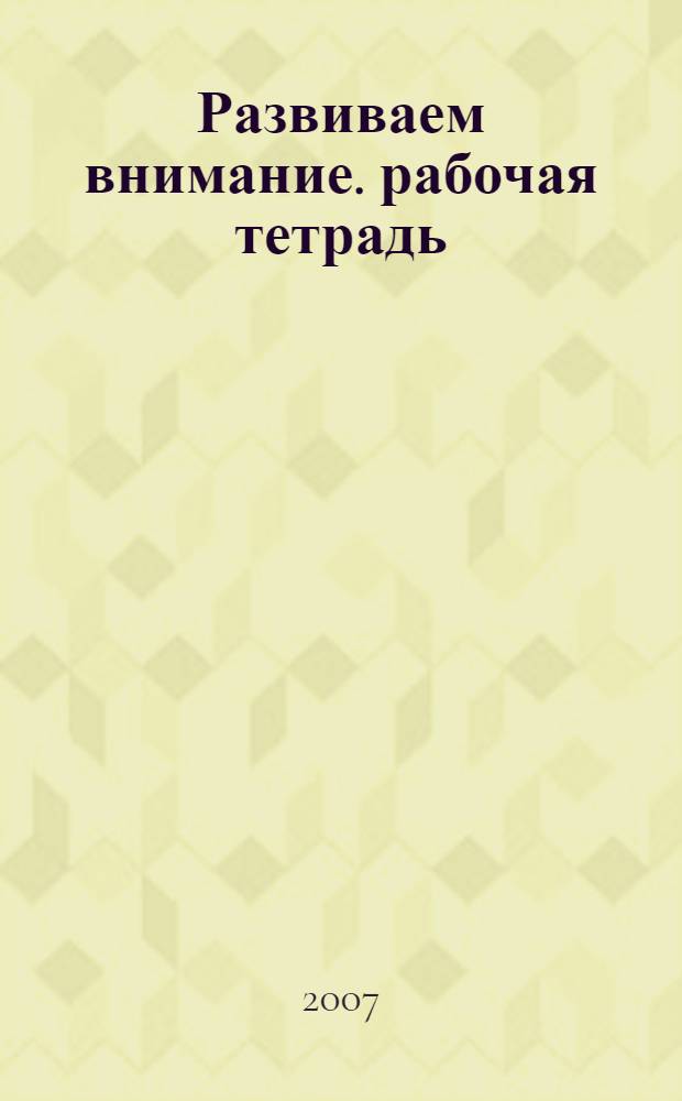 Развиваем внимание. рабочая тетрадь