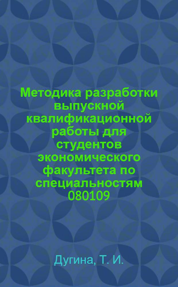 Методика разработки выпускной квалификационной работы для студентов экономического факультета по специальностям 080109.65 "Бухгалтерский учет, анализ и аудит", 080105.65 "Финансы и кредит" : учебное пособие