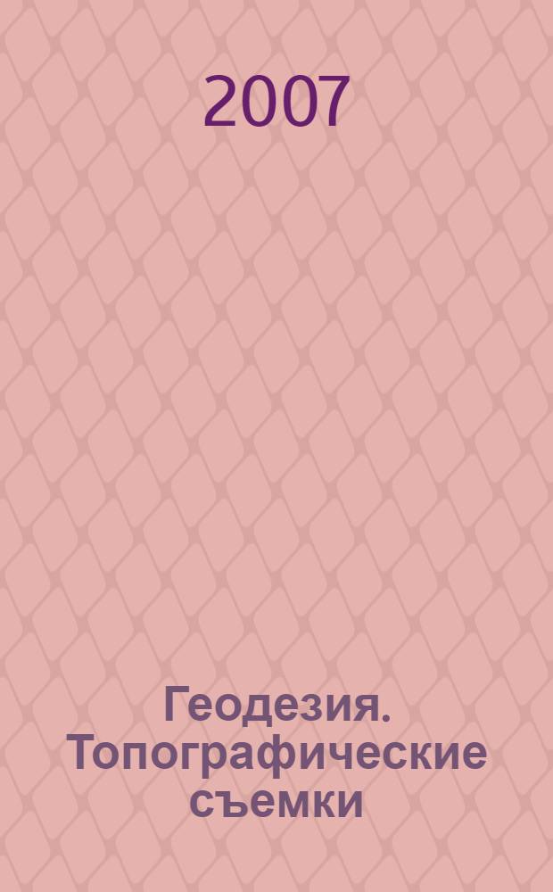 Геодезия. Топографические съемки : учебное пособие для студентов специальности 120101 "Прикладная геодезия"