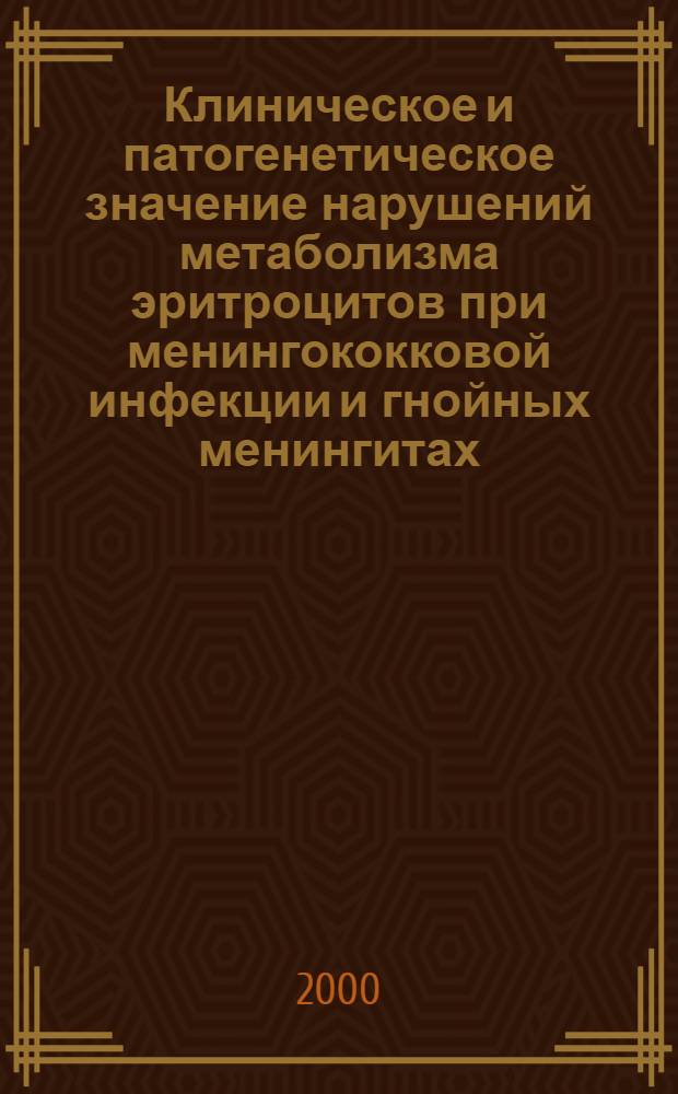 Клиническое и патогенетическое значение нарушений метаболизма эритроцитов при менингококковой инфекции и гнойных менингитах : автореферат диссертации на соискание ученой степени д.м.н. : специальность 14.00.10