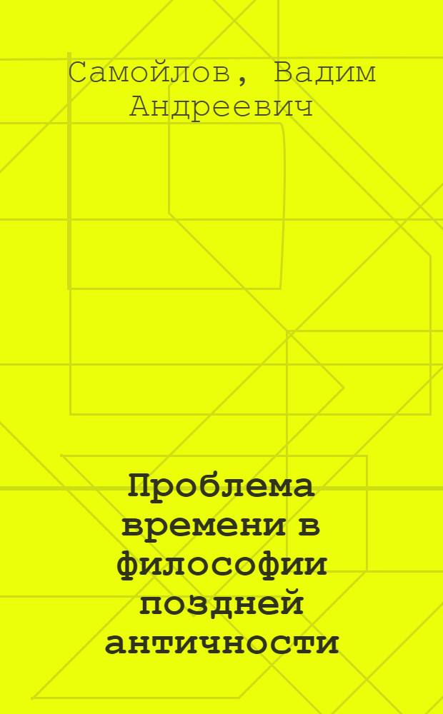 Проблема времени в философии поздней античности : автореф. дис. на соиск. учен. степ. канд. филос. наук : специальность 09.00.03 <История философии>