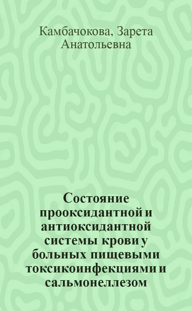 Состояние прооксидантной и антиоксидантной системы крови у больных пищевыми токсикоинфекциями и сальмонеллезом : автореф. дис. на соиск. учен. степ. канд. мед. наук : специальность 14.00.10 <Инфекц. болезни>