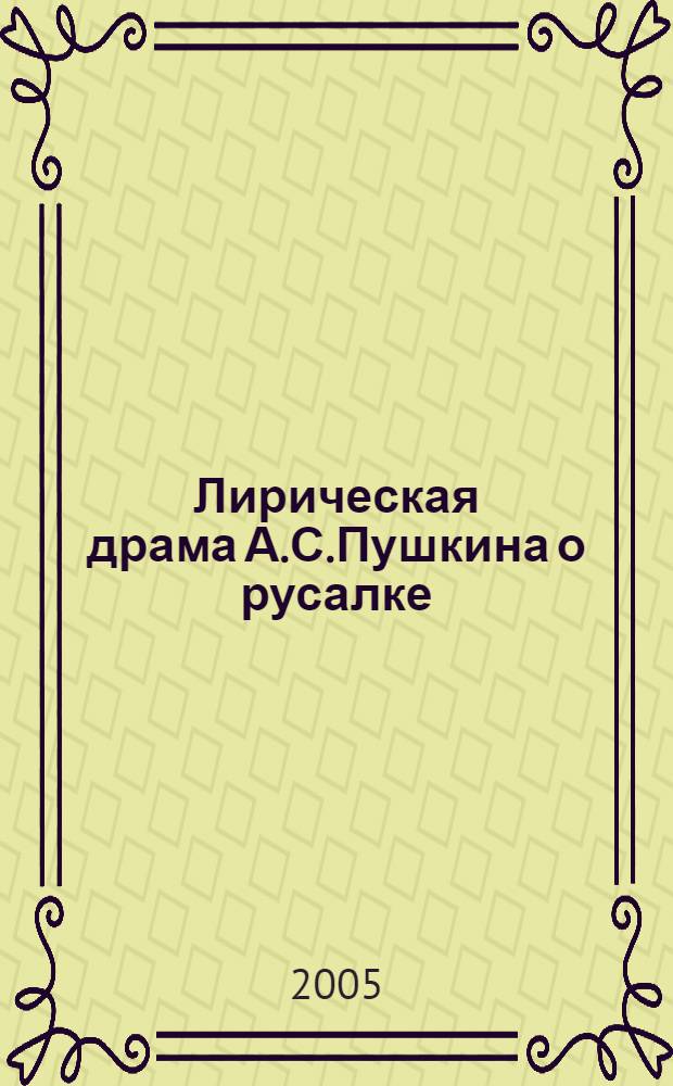 Лирическая драма А.С.Пушкина о русалке (источники, творческая эволюция, поэтика) : автореферат диссертации на соискание ученой степени к.филол.н. : специальность 10.01.01