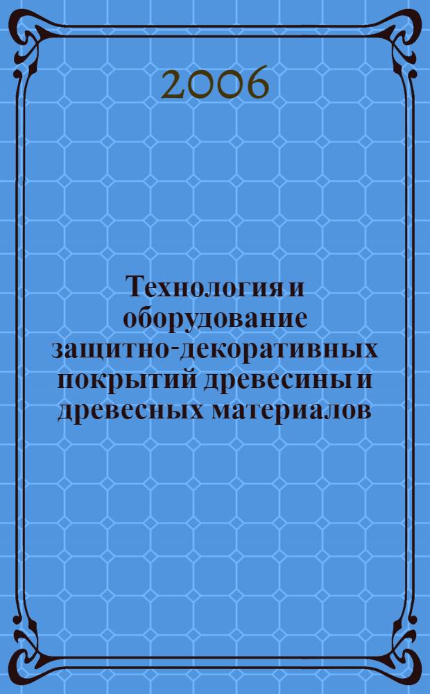 Технология и оборудование защитно-декоративных покрытий древесины и древесных материалов. Ч. 2