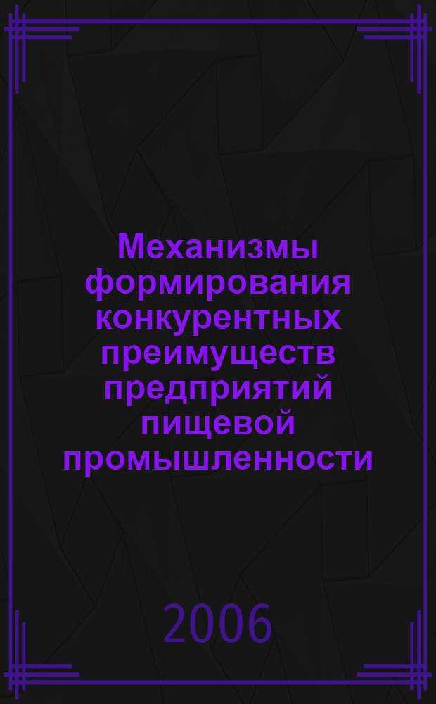 Механизмы формирования конкурентных преимуществ предприятий пищевой промышленности : автореф. дис. на соиск. учен. степ. канд. экон. наук : специальность 05.02.22 <Орг. пр-ва>