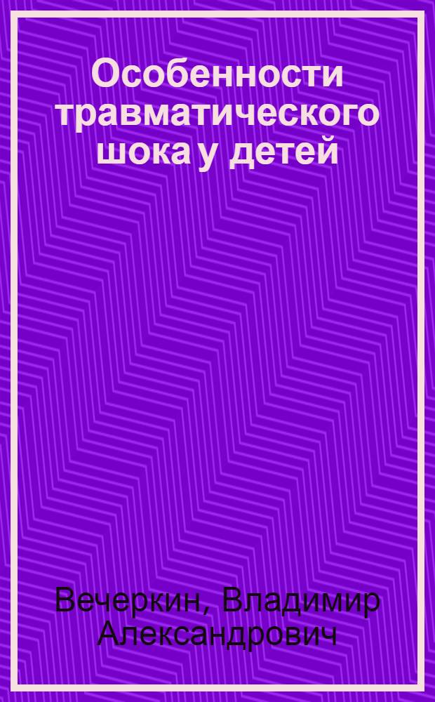 Особенности травматического шока у детей : автореф. дис. на соиск. учен. степ. д-ра мед. наук : специальность 14.00.35 <Дет. хирургия>
