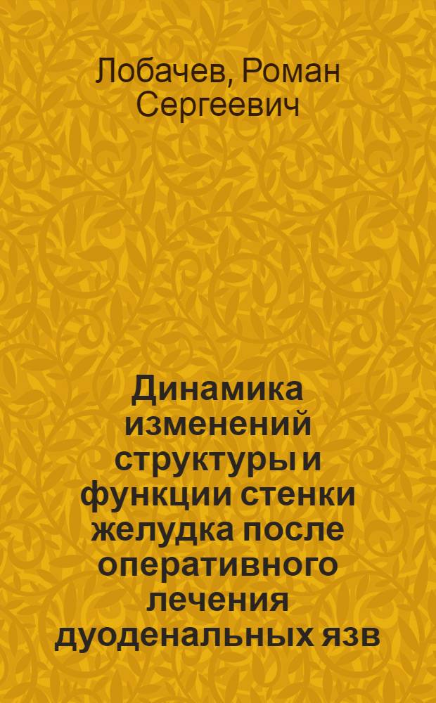 Динамика изменений структуры и функции стенки желудка после оперативного лечения дуоденальных язв : автореф. дис. на соиск. учен. степ. канд. мед. наук : специальность 14.00.27